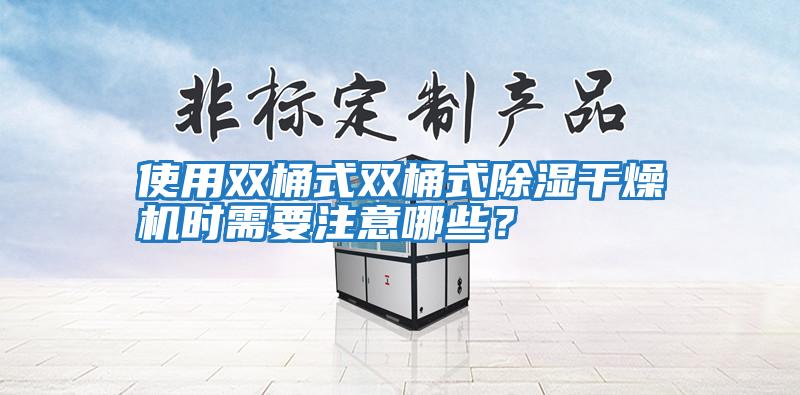 使用雙桶式雙桶式除濕干燥機(jī)時(shí)需要注意哪些?