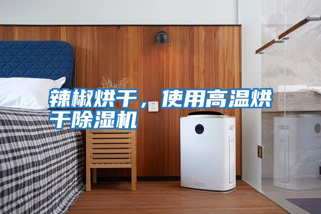 辣椒烘干，使用高溫烘干除濕機