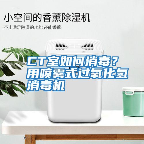 CT室如何消毒?用噴霧式過氧化氫消毒機(jī)