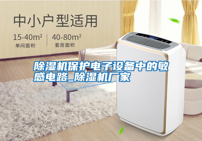 除濕機保護(hù)電子設(shè)備中的敏感電路_除濕機廠家