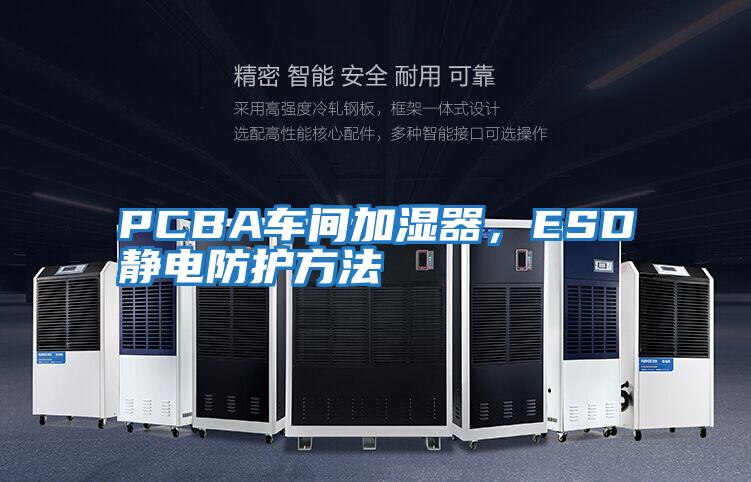 PCBA車間加濕器,ESD靜電防護方法