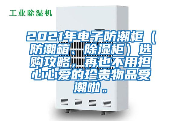 2021年電子防潮柜（防潮箱、除濕柜）選購攻略，再也不用擔心心愛的珍貴物品受潮啦。