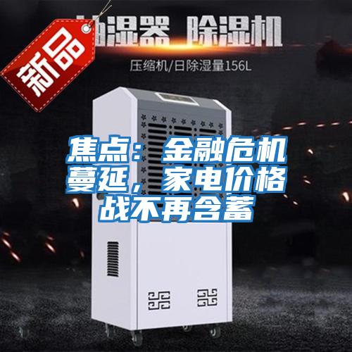 焦點(diǎn)：金融危機(jī)蔓延，家電價(jià)格戰(zhàn)不再含蓄