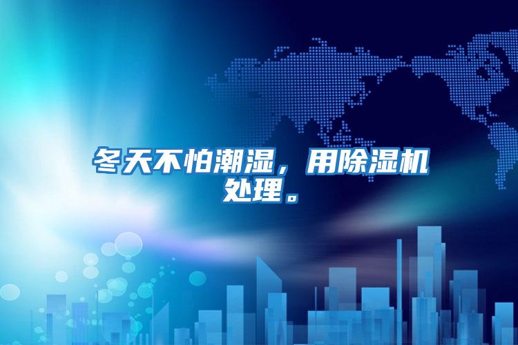 冬天不怕潮濕，用除濕機處理。