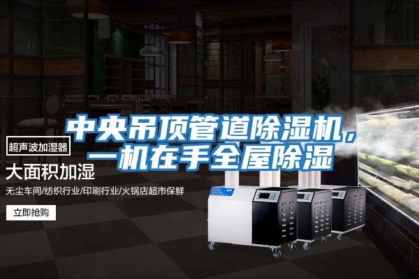 中央吊頂管道除濕機，一機在手全屋除濕