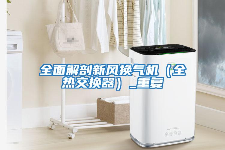 全面解剖新風(fēng)換氣機(jī)(全熱交換器)_重復(fù)