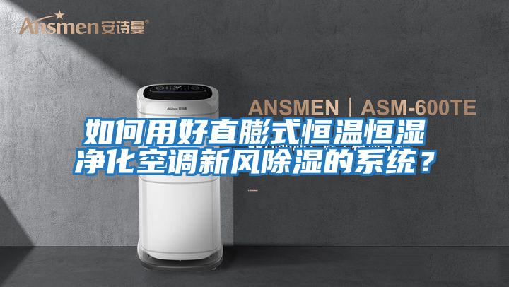 如何用好直膨式恒溫恒濕凈化空調新風除濕的系統？