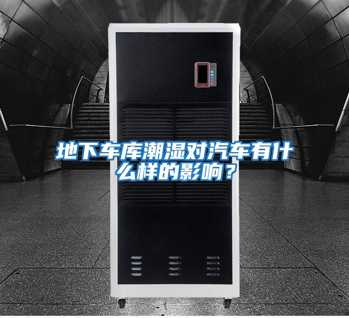 地下車庫潮濕對汽車有什么樣的影響?