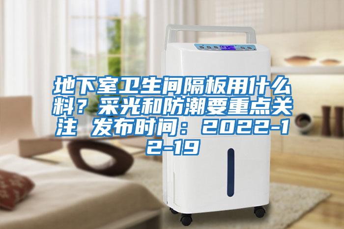 地下室衛生間隔板用什么料？采光和防潮要重點關注 發布時間：2022-12-19