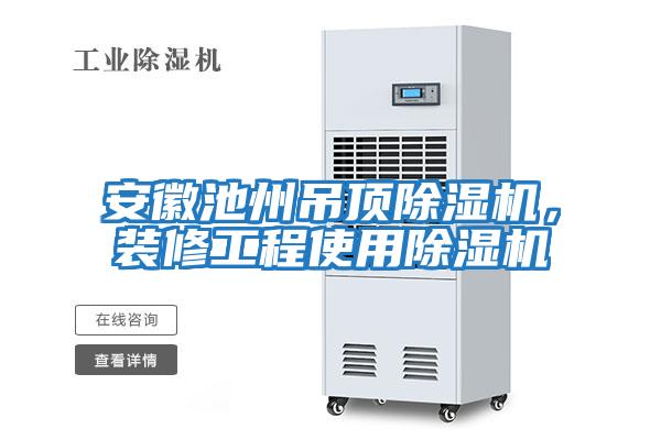 安徽池州吊頂除濕機，裝修工程使用除濕機