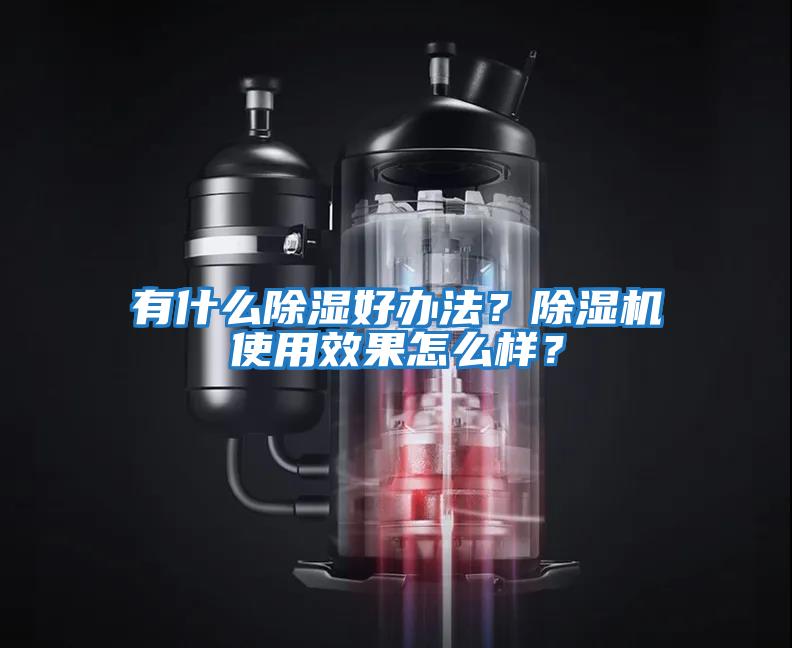 有什么除濕好辦法？除濕機使用效果怎么樣？