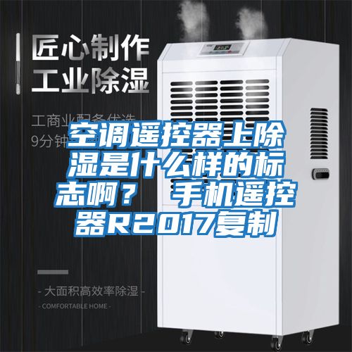 空調遙控器上除濕是什么樣的標志?。?手機遙控器R2017復制