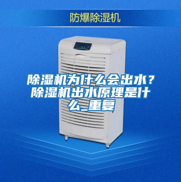 除濕機(jī)為什么會(huì)出水?除濕機(jī)出水原理是什么_重復(fù)
