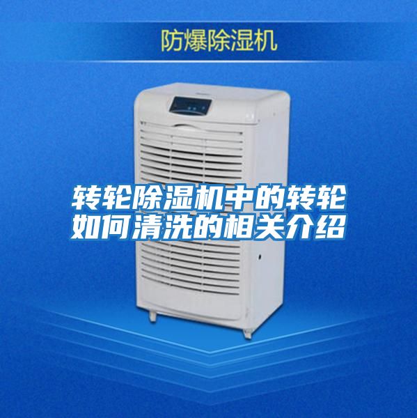 轉(zhuǎn)輪除濕機中的轉(zhuǎn)輪如何清洗的相關介紹