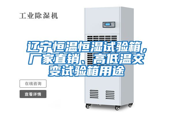 遼寧恒溫恒濕試驗箱，廠家直銷、高低溫交變試驗箱用途